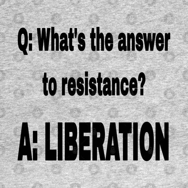 Q: What's The Answer To Resistance? - A: LIBERATION - Black - Front by SubversiveWare